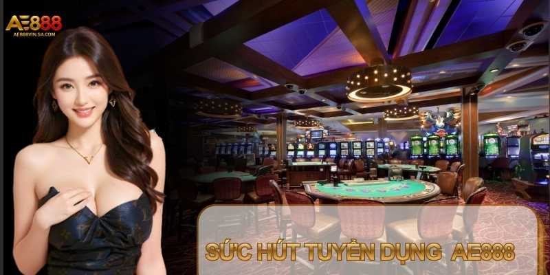 Tuyển dụng AE888 xây dựng đội ngũ nhân sự chuyên nghiệp